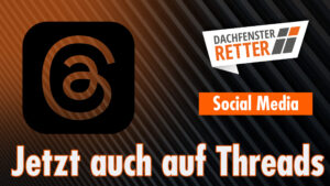 Neuigkeiten aus dem Social Media Team: Die DACHFENSTER-RETTER jetzt auch auf Threads